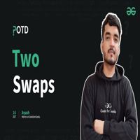 PROBLEM OF THE DAY : 16/10/2024 | Two Swaps - GeeksforGeeks | Videos