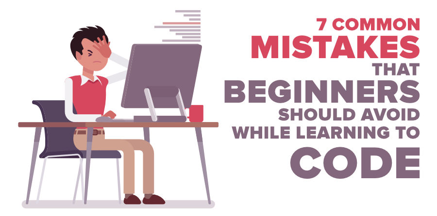 7 Common Mistakes That Beginners Should Avoid While Learning to