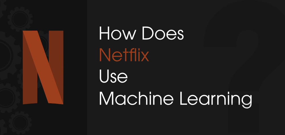 Is Netflix machine learning or deep learning?