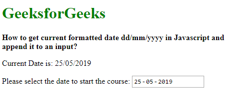 How To Get Current Formatted Date Dd Mm Yyyy In Javascript And Append It To An Input Geeksforgeeks