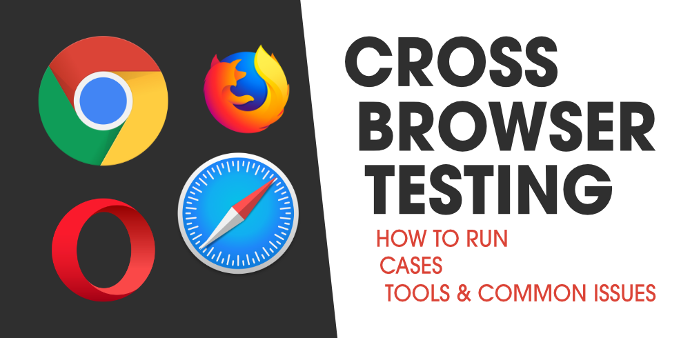 Cross Browser Testing -  How To Run, Cases, Tools & Common Issues