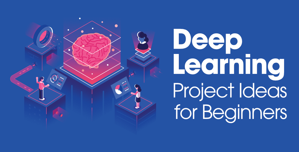 5 Deep Learning Project Ideas for Beginners