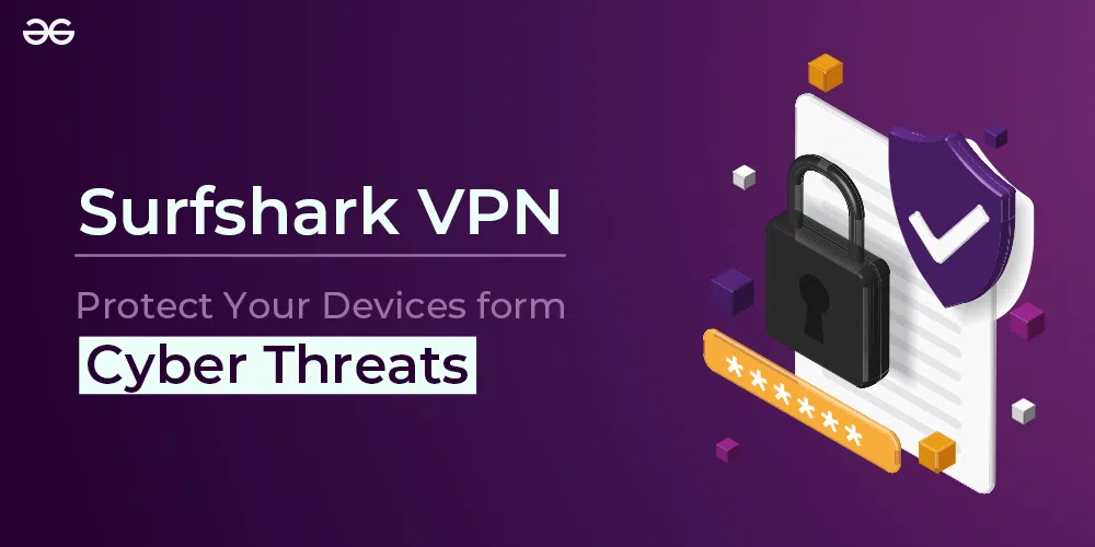 Surfshark VPN - Protect Your Devices form Cyber Threats