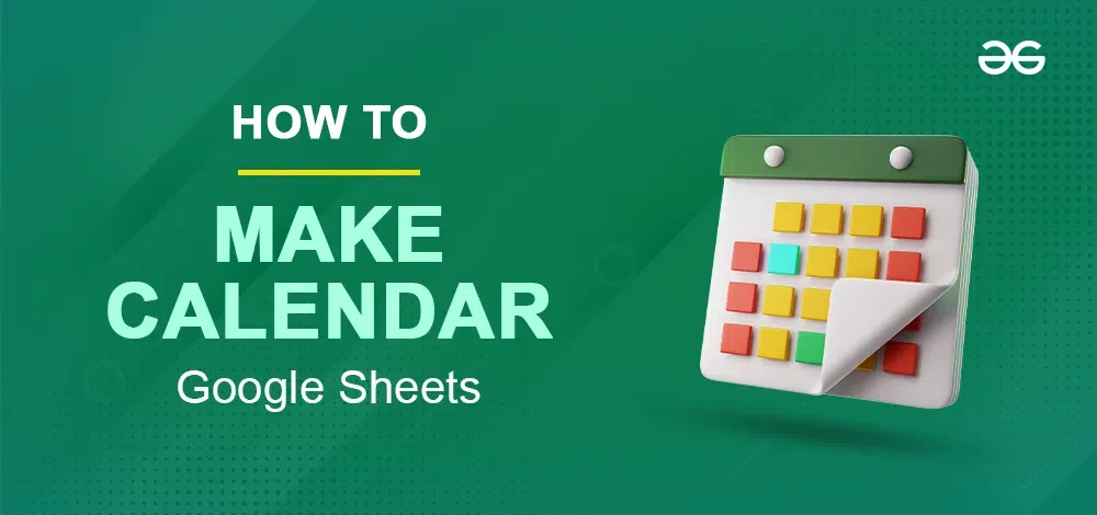 how-to-make-a-calendar-in-google-sheets-step-by-step-guide-geeksforgeeks