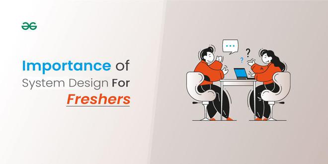Importance of System Design for freshers/ New Grads - GeeksforGeeks
