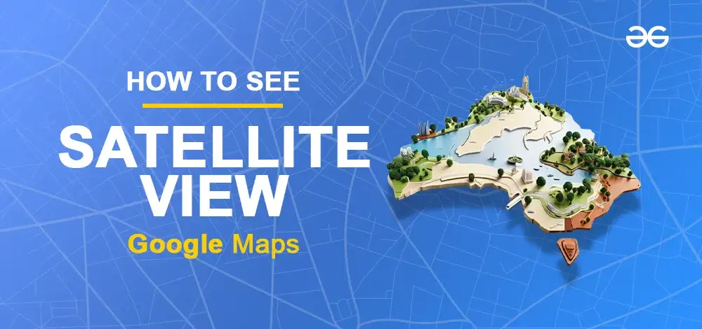 how-to-start-google-maps-in-satellite-view-geeksforgeeks