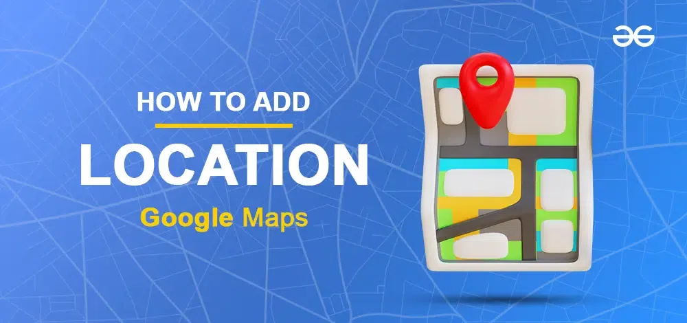 how-to-add-a-missing-place-to-google-maps-geeksforgeeks