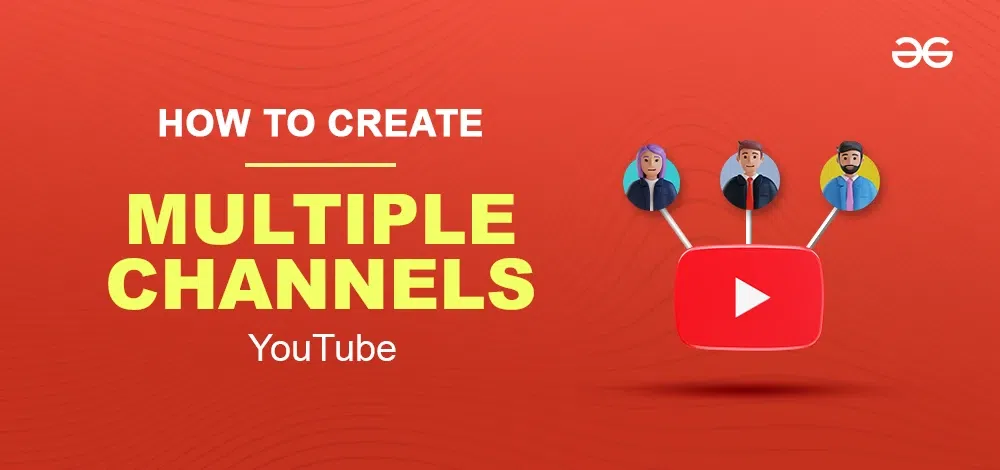 how-to-create-multiple-youtube-channels-geeksforgeeks