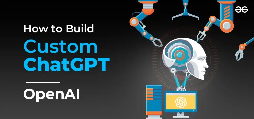 How to Build Your Own Custom ChatGPT - GeeksforGeeks