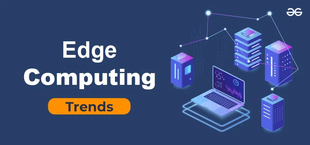 Trends in Edge Computing