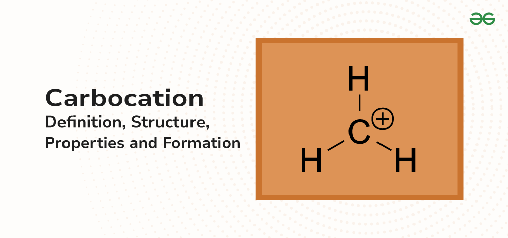 Carbocation: Definition, Structure, Properties and Formation