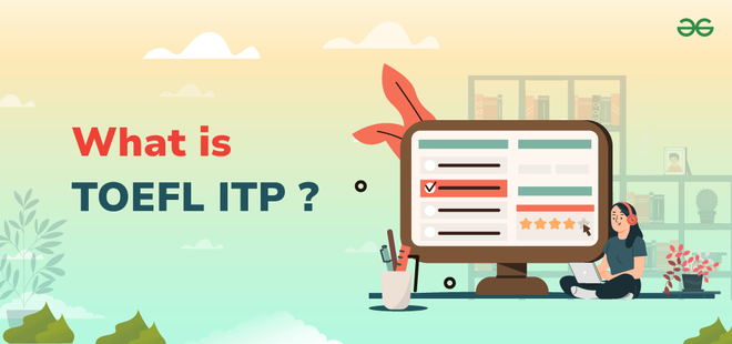 TOEFL ITP Test: Information for Teachers and Students - GeeksforGeeks