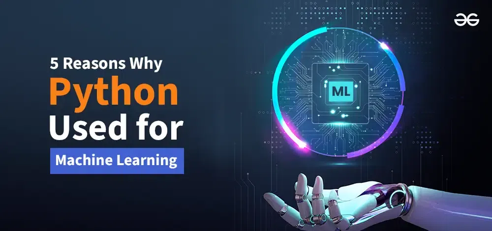 5 Reasons Why Python is Used for Machine Learning - GeeksforGeeks