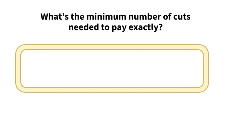 what_s_the_minimum_number_of_cuts_needed_to_pay_exactly_
